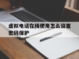 虚拟电话在线使用怎么设置密码保护