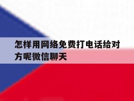 怎样用网络免费打电话给对方呢微信聊天