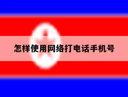 怎样使用网络打电话手机号